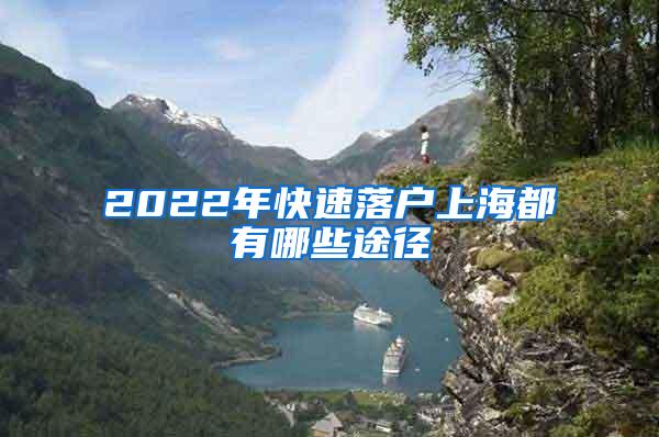 2022年快速落户上海都有哪些途径