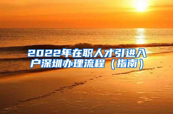 2022年在职人才引进入户深圳办理流程（指南）