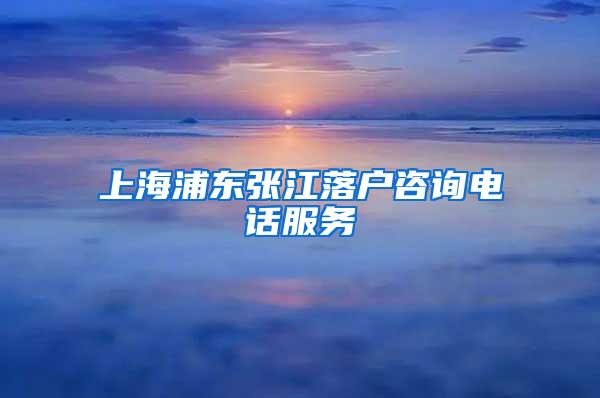 上海浦东张江落户咨询电话服务