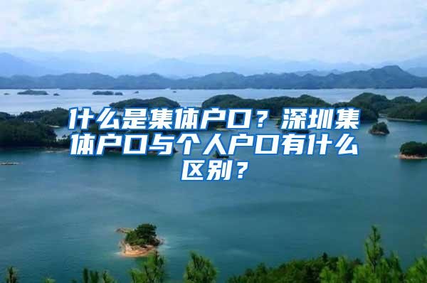 什么是集体户口？深圳集体户口与个人户口有什么区别？