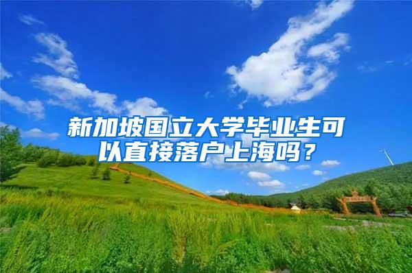 新加坡国立大学毕业生可以直接落户上海吗？