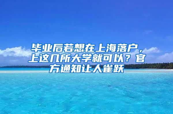 毕业后若想在上海落户，上这几所大学就可以？官方通知让人雀跃