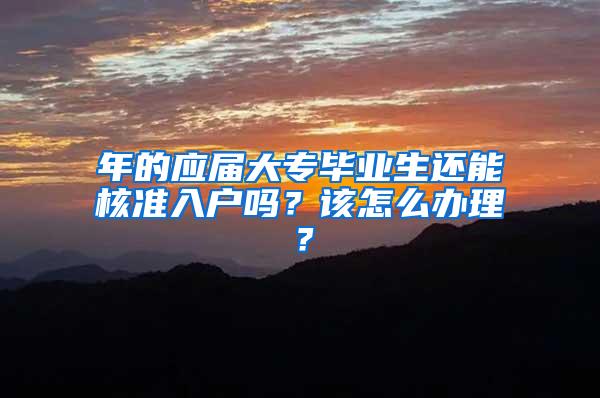 年的应届大专毕业生还能核准入户吗？该怎么办理？