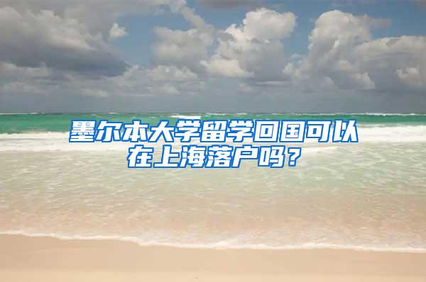 墨尔本大学留学回国可以在上海落户吗？