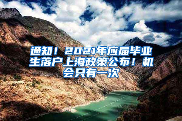 通知！2021年应届毕业生落户上海政策公布！机会只有一次