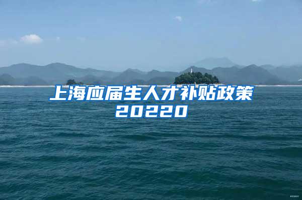 上海应届生人才补贴政策20220