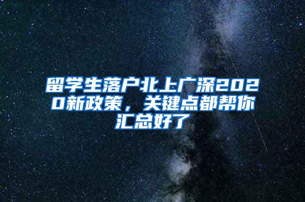 留学生落户北上广深2020新政策，关键点都帮你汇总好了