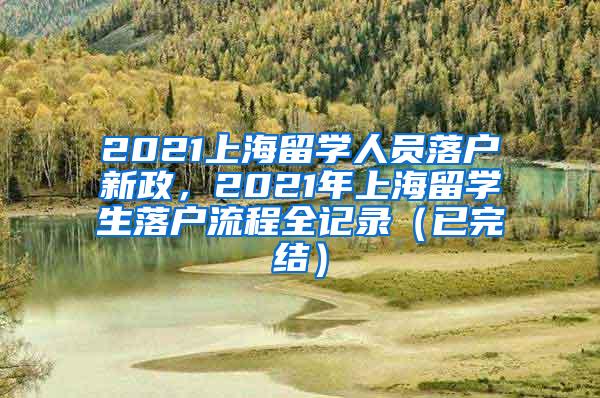 2021上海留学人员落户新政，2021年上海留学生落户流程全记录（已完结）