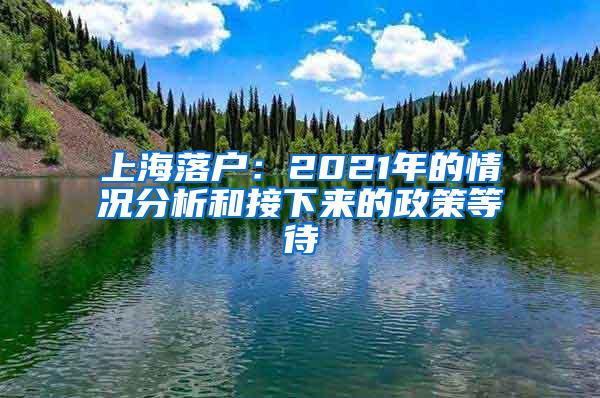 上海落户：2021年的情况分析和接下来的政策等待