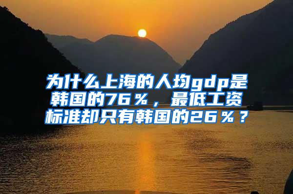 为什么上海的人均gdp是韩国的76％，最低工资标准却只有韩国的26％？