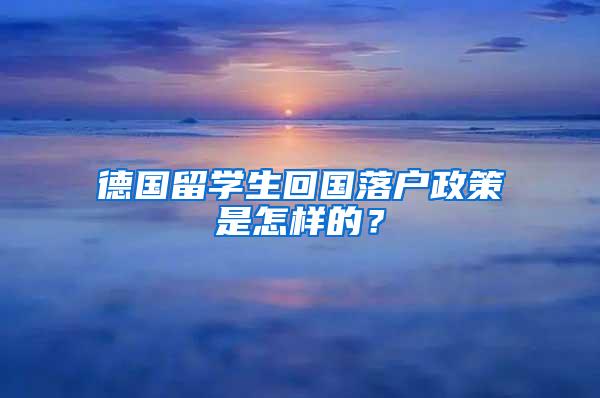 德国留学生回国落户政策是怎样的？