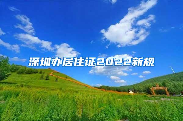 深圳办居住证2022新规