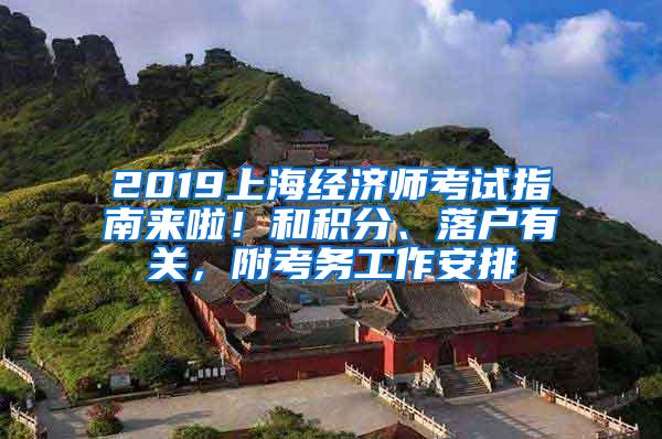 2019上海经济师考试指南来啦！和积分、落户有关，附考务工作安排