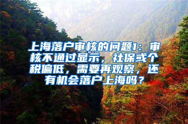 上海落户审核的问题1：审核不通过显示，社保或个税偏低，需要再观察，还有机会落户上海吗？