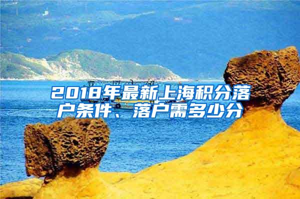 2018年最新上海积分落户条件、落户需多少分