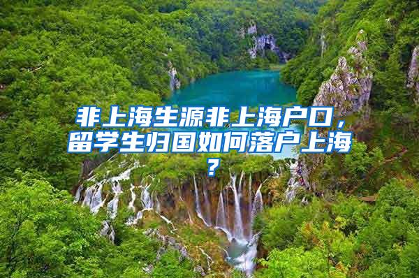 非上海生源非上海户口，留学生归国如何落户上海？