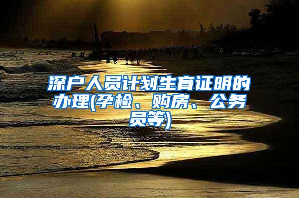 深户人员计划生育证明的办理(孕检、购房、公务员等)