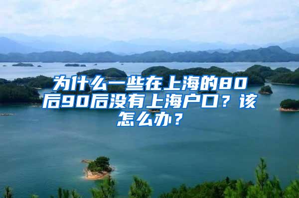 为什么一些在上海的80后90后没有上海户口？该怎么办？