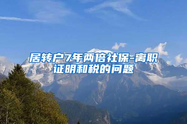 居转户7年两倍社保-离职证明和税的问题