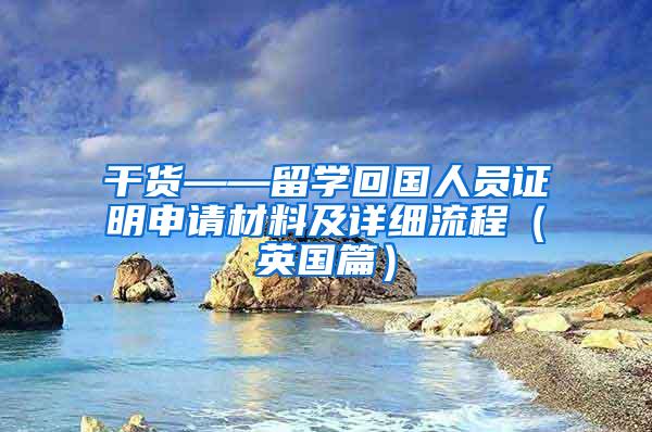 干货——留学回国人员证明申请材料及详细流程（英国篇）