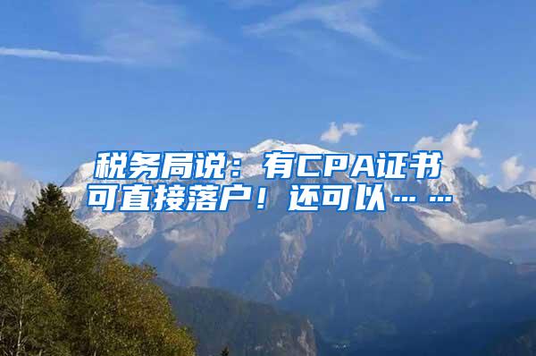 税务局说：有CPA证书可直接落户！还可以……