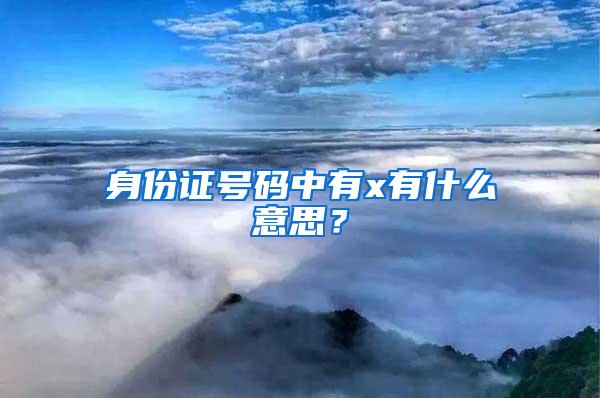 身份证号码中有x有什么意思？