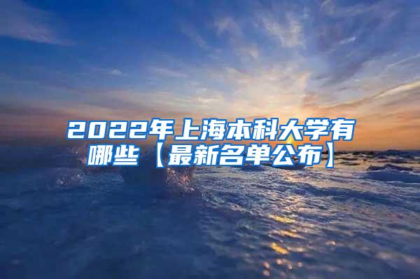 2022年上海本科大学有哪些【最新名单公布】