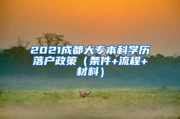 2021成都大专本科学历落户政策（条件+流程+材料）