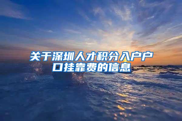 关于深圳人才积分入户户口挂靠费的信息