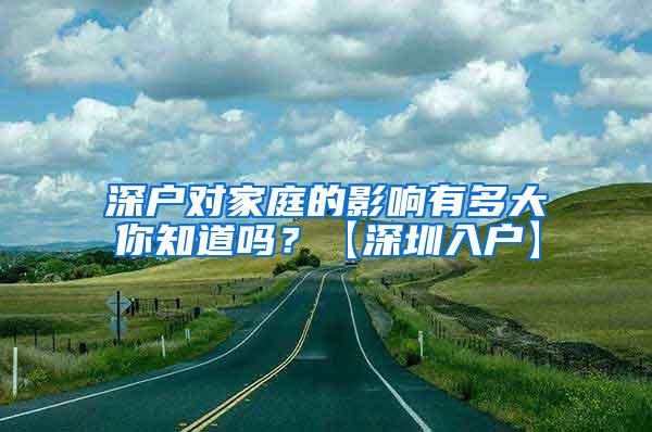 深户对家庭的影响有多大你知道吗？【深圳入户】