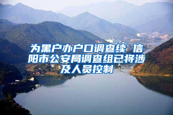 为黑户办户口调查续 信阳市公安局调查组已将涉及人员控制