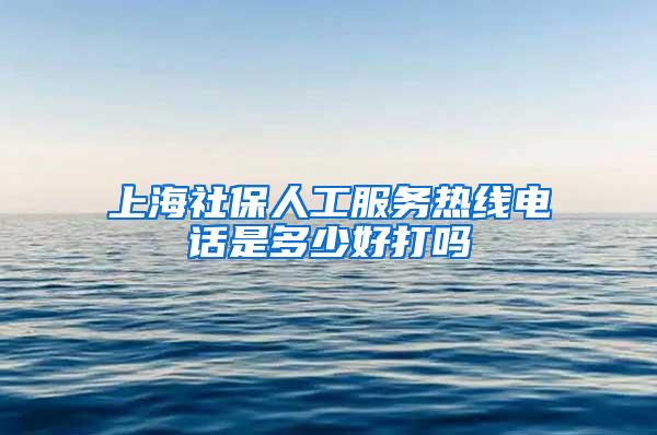 上海社保人工服务热线电话是多少好打吗