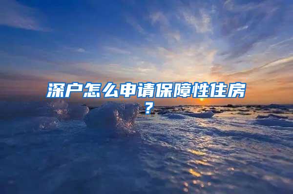 深户怎么申请保障性住房？