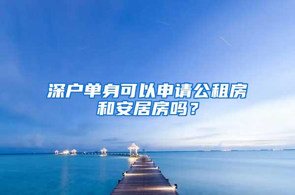 深户单身可以申请公租房和安居房吗？