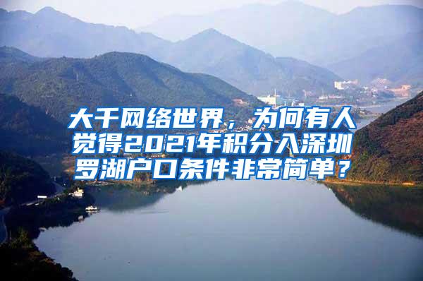 大千网络世界，为何有人觉得2021年积分入深圳罗湖户口条件非常简单？