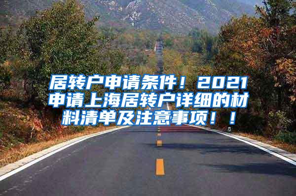 居转户申请条件！2021申请上海居转户详细的材料清单及注意事项！！