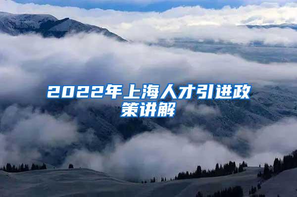 2022年上海人才引进政策讲解