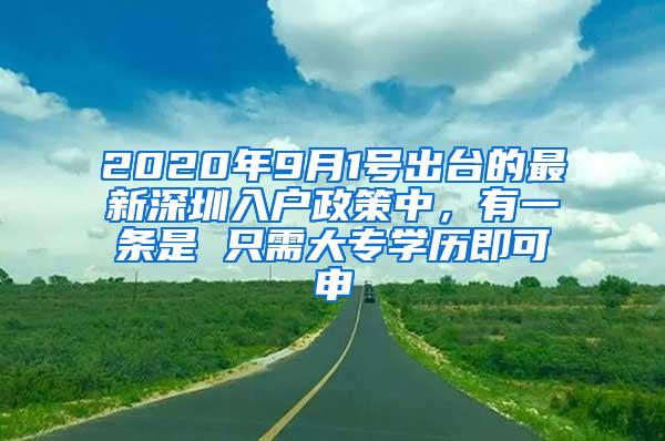 2020年9月1号出台的最新深圳入户政策中，有一条是 只需大专学历即可申