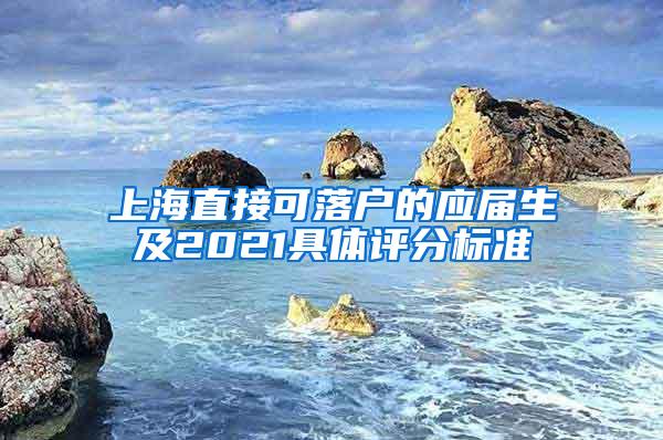 上海直接可落户的应届生及2021具体评分标准