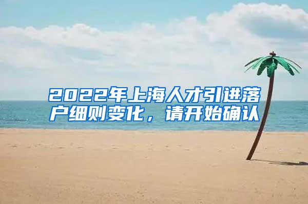 2022年上海人才引进落户细则变化，请开始确认