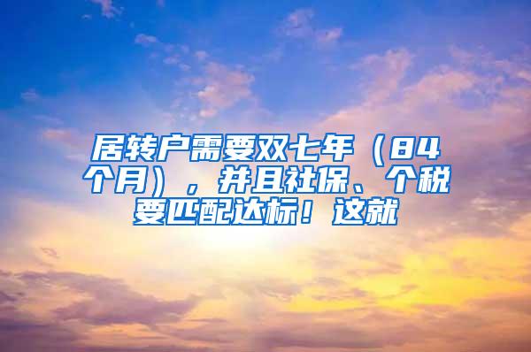 居转户需要双七年（84个月），并且社保、个税要匹配达标！这就