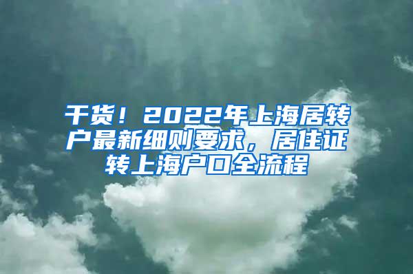 干货！2022年上海居转户最新细则要求，居住证转上海户口全流程