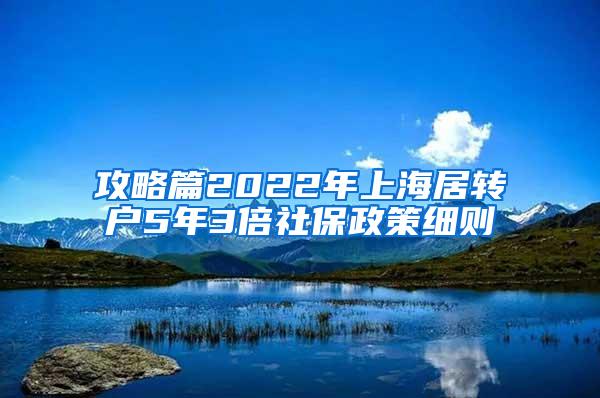 攻略篇2022年上海居转户5年3倍社保政策细则