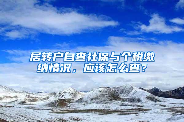 居转户自查社保与个税缴纳情况，应该怎么查？