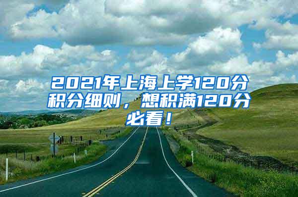 2021年上海上学120分积分细则，想积满120分必看！