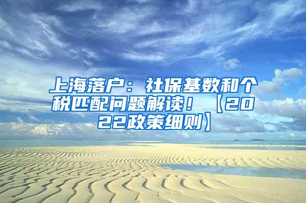 上海落户：社保基数和个税匹配问题解读！【2022政策细则】