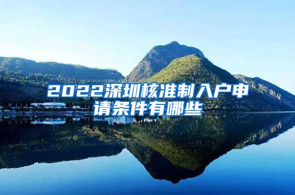 2022深圳核准制入户申请条件有哪些