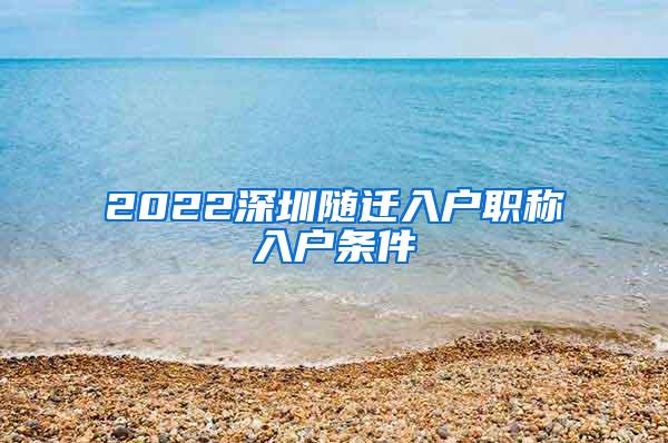 2022深圳随迁入户职称入户条件