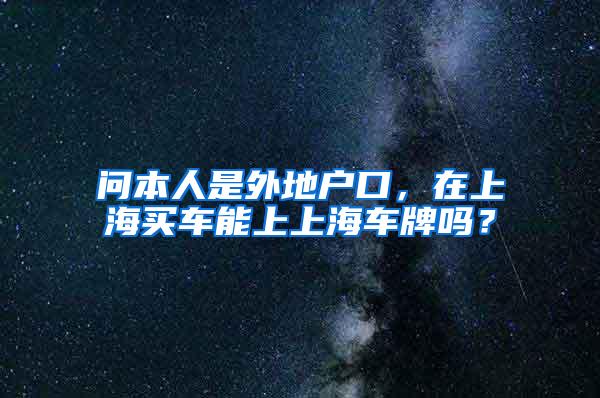 问本人是外地户口，在上海买车能上上海车牌吗？