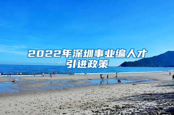2022年深圳事业编人才引进政策